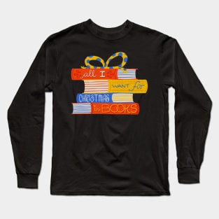 All I Want for Christmas is Books Long Sleeve T-Shirt